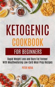 Ketogenic cookbook for beginners: rapid weight loss and burn fat forever with mouthwatering low-c cover image