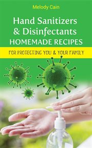 Hand sanitizers and disinfectants homemade recipes for protecting you & your family cover image