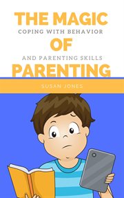 The magic of parenting: coping with behavior and parenting skills cover image