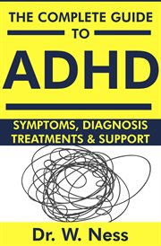 The Complete Guide to ADHD : Symptoms, Diagnosis, Treatments & Support cover image