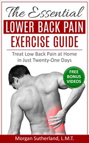 The essential lower back pain exercise guide : treat low back pain at home in just twenty-one days cover image