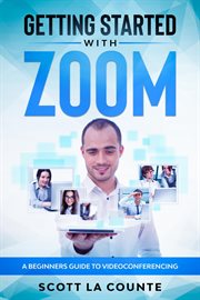 Getting started with Zoom : a beginners guide to videoconferencing cover image