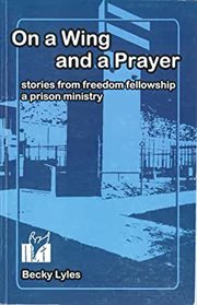 On a wing and a prayer: stories from freedom fellowship a prison ministry cover image