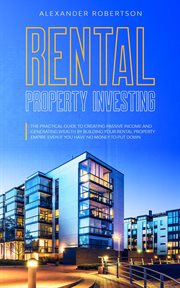Rental property investing: the practical guide to creating passive income and generating wealth b cover image
