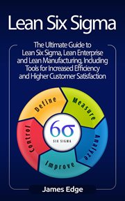 Lean six sigma: the ultimate guide to lean six sigma, lean enterprise, and lean manufacturing, wi : The Ultimate Guide to Lean Six Sigma, Lean Enterprise, and Lean Manufacturing, wi cover image