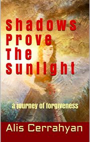 Shadows prove the sunlight : a journey of forgiveness cover image