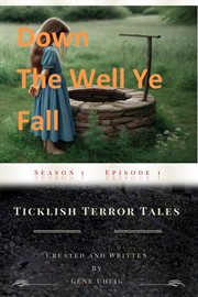Down the Well Ye Fall : Ticklish Terror Tales cover image