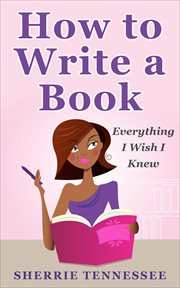 How to write a book: everything i wish i knew cover image