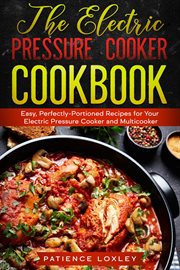 The electric pressure cooker cookbook: easy, perfectly-portioned recipes for your electric pressu cover image