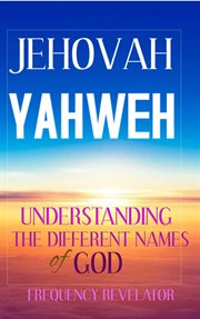 Jehovah yahweh: understanding the different names of god cover image