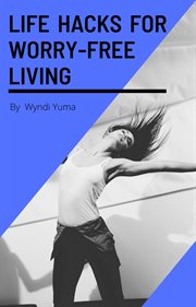 Life hacks for worry-free living : Free Living cover image