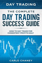 Day Trading : The Complete Day Trading Success Guide. How to Day Trade for Consistent Profits Daily cover image