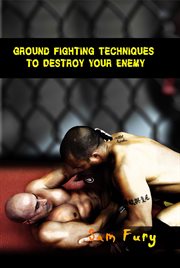 Ground fighting techniques to destroy your enemy cover image