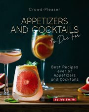 Crowd-pleaser appetizers and cocktails to die for: best recipes ever of appetizers and cocktails cover image