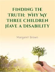Finding the truth:  why my three children have a disability cover image