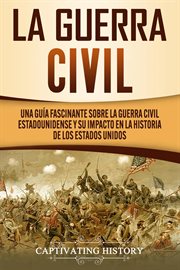 La guerra civil: una guía fascinante sobre la guerra civil estadounidense y su impacto en la histori cover image