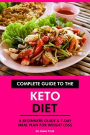 Complete Guide to the Keto Diet : A Beginners Guide & 7-Day Meal Plan for Weight Loss cover image