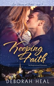 Keeping faith : Love blooms at Bethel book 3 cover image