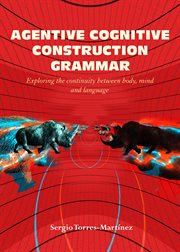 Exploring the Continuity between Body, Mind, and Language : Agentive Cognitive Construction Grammar cover image