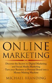 Online marketing: discover the secrets to digital marketing and social media marketing - turn you : Discover the Secrets to Digital Marketing and Social Media Marketing cover image