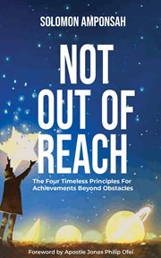 Not out of reach: the four timeless principles for achievements beyond obstacles cover image