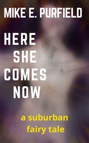 Here she comes now (a suburban fairy tale) cover image