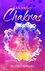 Sanando chakras: cómo equilibrar sus chakras, irradiar energía y sanarse a sí mismo cover image