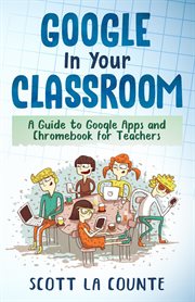 Google in your classroom. A Guide to Google Apps and Chromebook for Teachers cover image