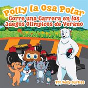 Polly la Osa Polar corre una carrera en los Juegos Olímpicos de verano : Spanish Books for Kids, Español Libros para Niños cover image