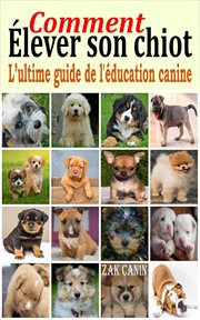 Comment élever son chiot : l'ultime guide de l'éducation canine cover image