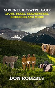 Adventures with god - lions, bears, headhunters, robberies and more cover image
