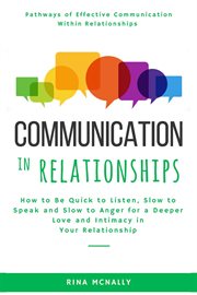 Communication in relationships: how to be quick to listen, slow to speak and slow to anger for a ... : How to Be Quick to Listen, Slow to Speak and Slow to Anger for a cover image
