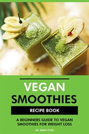 Vegan Smoothies Recipe Book : A Beginners Guide to Vegan Smoothies for Weight Loss cover image
