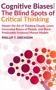 Cognitive biases and the blind spots of critical thinking: master thinking clearly, learn conceal cover image