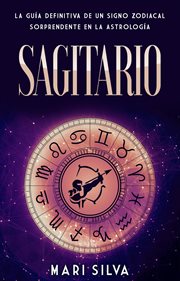 Sagitario: la guía definitiva de un signo zodiacal sorprendente en la astrología cover image