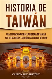 Historia de taiwán: una guía fascinante de la historia de taiwán y su relación con la república p cover image
