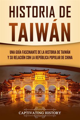 Cover image for Historia de Taiwán: Una guía fascinante de la historia de Taiwán y su relación con la República P