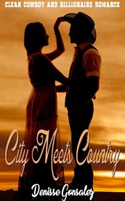 City meets country: clean cowboy and billionaire romance : Clean Cowboy and Billionaire Romance cover image