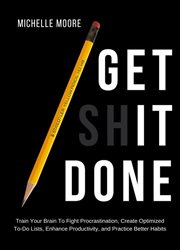 Get it done : train your brain to fight procrastination, created optimized to-do lists, enhance productivity, and practice better habits cover image