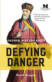 Defying danger. A Novel Based on the Life of Father Matteo Ricci cover image