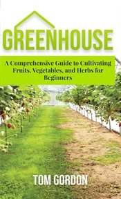 Greenhouse gardening: a step-by-step guide on how to grow foods and plants for beginners cover image
