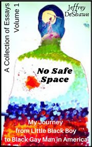 No safe space: my journey from little black boy to black gay man in america cover image