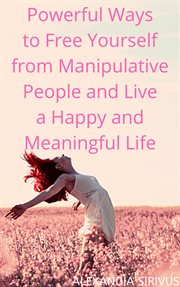 Powerful ways to free yourself from manipulative people and live a happy and meaningful life cover image