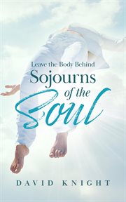 Leave the body behind: sojourns of the soul cover image