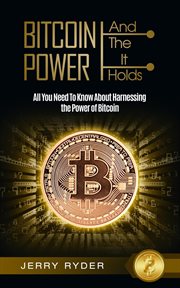 Bitcoin and the power it holds: all you need to know about harnessing the power of bitcoin for be cover image