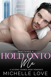 Hold Onto Me : A Bad Boy Romance. Shattered cover image