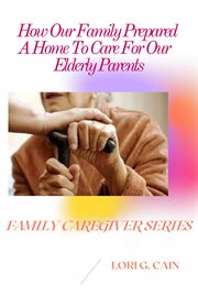 How our family prepared a home to care for our elderly parents cover image