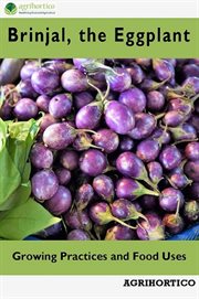 Brinjals the eggplant: growing practices and food uses : Growing Practices and Food Uses cover image
