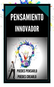 Pensamiento Innovador Puedes Pensarlo, Puedes Crearlo! cover image