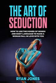 The art of seduction. learn how to use the power of words and body language to make a woman fall cover image